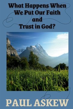 What Happens When We Put Our Faith and Trust in God (Latest Edition) - Askew, Paul