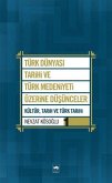 Türk Dünyasi Tarihi ve Türk Medeniyeti Üzerine Düsünceler 1. Kitap