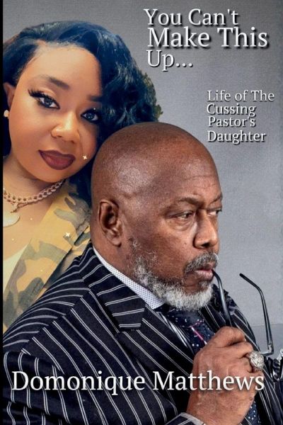 YOU CAN'T MAKE THIS UP... LIFE OF A CUSSING PASTOR'S DAUGHTER YOU CAN'T MAKE THIS UP... LIFE OF A CUSSING PASTOR'S DAUGHTER