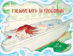 I Always Bath In Frogspawn