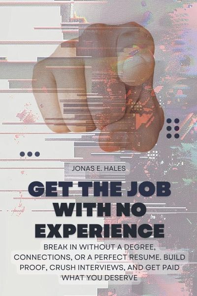 Get the Job with No Experience Get the Job with No Experience