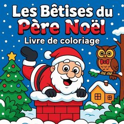 Les Bêtises du Père Noël - Livre de coloriage - Martin, Chris Les Bêtises du Père Noël - Livre de coloriage - Martin, Chris