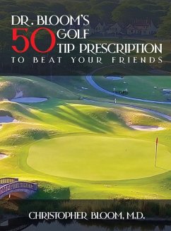Dr. Bloom's 50 Golf Tip Prescription to Beat Your Friends - Bloom M. D., Christopher Dr. Bloom's 50 Golf Tip Prescription to Beat Your Friends - Bloom M. D., Christopher