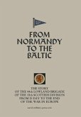 FROM NORMANDY TO THE BALTIC The Story Of The 44th Lowland Infantry Brigade Of The 15th Scottish Division From D Day to The End Of The War In Europe