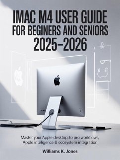 Cover iMac M4 User Guide for Beginners and Seniors 2025-2026: Master Your Apple Desktop: From First Boot to Pro Workflows, Apple Intelligence & Ecosystem Integration (eBook, ePUB)