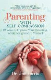 Parenting with Self-Compassion: 12 Steps to Improve Your Parenting, While Being Kind to Yourself (eBook, ePUB)