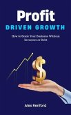 Profit-Driven Growth - How to Scale Your Business Without Investors or Debt (eBook, ePUB)