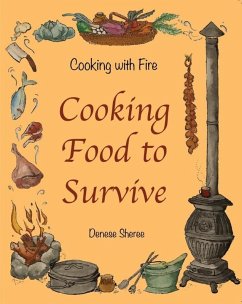 Cooking with Fire - Cooking Food to Survive (eBook, ePUB) - Sheree, Denese