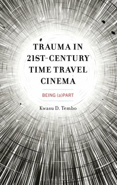 Trauma in 21st-Century Time Travel Cinema (eBook, PDF) - Tembo, Kwasu D. Trauma in 21st-Century Time Travel Cinema (eBook, PDF) - Tembo, Kwasu D.