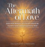 THE AFTERMATH OF LOVE: Stories of Pain, Memory, Refuses to Die - A Guide for parents walking through the fire (eBook, ePUB)