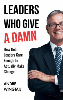 Leaders Who Give a Damn : How Real Leaders Care Enough to Actually Make Change (eBook, ePUB) - Wingtail, Andre