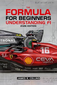 The Formula for Beginners Understanding F1 2026 Edition: A Complete Beginner's Guide to Formula 1 Rules, Strategy, Teams, Drivers, and the New 2026 Era (eBook, ePUB) - Collins, James R.