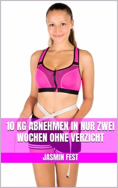 10 kg abnehmen in nur zwei Wochen ohne Verzicht (eBook, ePUB) - Fest, Jasmin