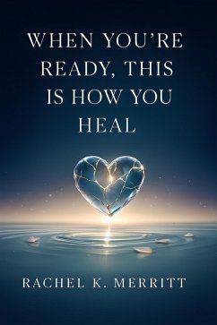 When You're Ready, This Is How You Heal (eBook, ePUB) - Merritt, Rachel K.