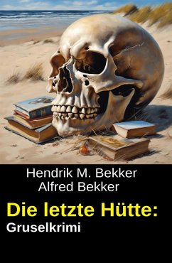Die letzte Hütte: Gruselkrimi (eBook, ePUB) - Bekker, Hendrik M.; Bekker, Alfred