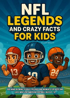 Cover NFL Legends and Crazy Facts for Kids: 333 Mind-Blowing Stories, Records and Moments for Boys and Girls Who Love American Football, Ages 8 - 12 (eBook, ePUB)