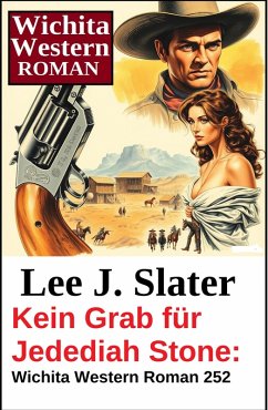 Kein Grab für Jedediah Stone: Wichita Western Roman 252 (eBook, ePUB) - Slater, Lee J.