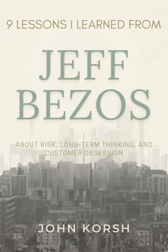 9 Lessons I Learned from Jeff Bezos about Risk, Long-Term Thinking, and Customer Obsession (eBook, ePUB) - John, Korsh
