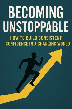 Cover Becoming Unstoppable: How to Build Consistent Confidence in a Changing World (eBook, ePUB)