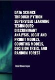 Data Science through Python. Supervised Learning Techniques: Discriminant Analysis, Logit And Probit Models, Counting Models, Decision Trees, and Random Forest (eBook, ePUB)