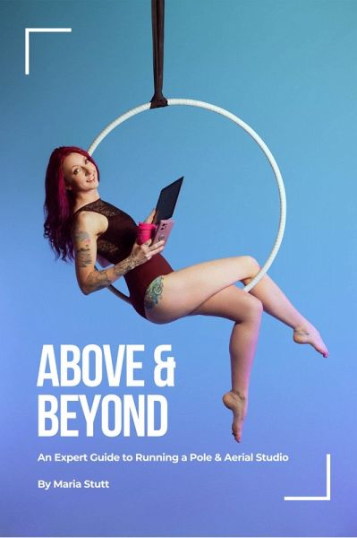 Above & Beyond: An Expert Guide to Running A Successful Pole & Aerial Studio (eBook, ePUB)