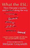 What the ESL: How I became a teacher and learned along the way (eBook, ePUB) What the ESL: How I became a teacher and learned along the way (eBook, ePUB)