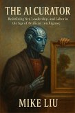 The AI Curator: Redefining Art, Leadership, and Labor in the Age of Artificial Intelligence (eBook, ePUB)
