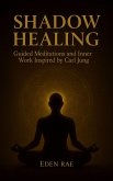 Shadow Healing: Guided Meditations and Inner Work Inspired by Carl Jung (The Inner Healing Collection, #4) (eBook, ePUB)