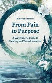 From Pain to Purpose: A Wayfinder's Guide to Healing and Transformation (The Compassionate Recovery Trilogy) (eBook, ePUB)