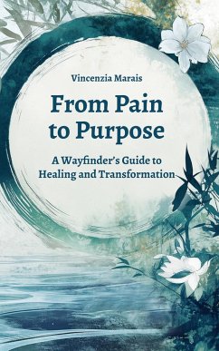 Cover From Pain to Purpose: A Wayfinder's Guide to Healing and Transformation (The Compassionate Recovery Trilogy) (eBook, ePUB)