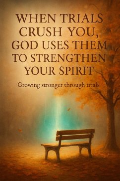 Cover When Trials Crush You, God Uses Them to Strengthen Your Spirit (eBook, ePUB)