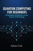 Quantum Computing for Beginners: A Complete Introduction to the Future of Technology (eBook, ePUB)