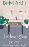 The Flower Shop Felony (A Very Merry Murder Mystery, #9) (eBook, ePUB) The Flower Shop Felony (A Very Merry Murder Mystery, #9) (eBook, ePUB)