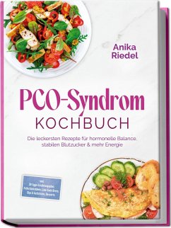 PCO-Syndrom Kochbuch: Die leckersten Rezepte für hormonelle Balance, stabilen Blutzucker & mehr Energie - inkl. 30-Tage-Ernährungsplan, Frühstücksideen, Low-Carb-Brote, Dips & Aufstriche, Desserts (eBook, ePUB) - Riedel, Anika