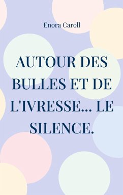 Autour des bulles et de l'ivresse... le silence. (eBook, ePUB)