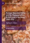 Postwar Migration Policy and the Displaced of the British Zone in Germany, 1945-1951 Postwar Migration Policy and the Displaced of the British Zone in Germany, 1945-1951