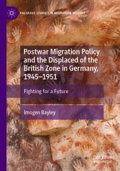 Postwar Migration Policy and the Displaced of the British Zone in Germany, 1945-1951 - Bayley, Imogen Postwar Migration Policy and the Displaced of the British Zone in Germany, 1945-1951 - Bayley, Imogen