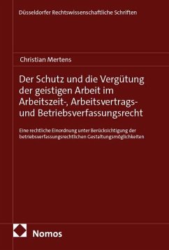 Cover Der Schutz und die Vergütung der geistigen Arbeit im Arbeitszeit-, Arbeitsvertrags- und Betriebsverfassungsrecht