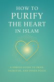 How to Purify the Heart in Islam (A Simple Guide to Iman, Tazkiyah, and Inner Peace) (eBook, ePUB)