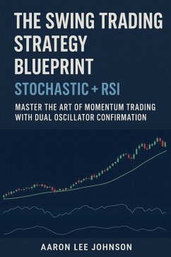 Cover The Swing Trading Strategy Blueprint: Stochastic + RSI Master the Art of Momentum Trading with Dual Oscillator Confirmation (eBook, ePUB)