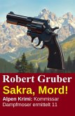 Sakra, Mord! Alpen Krimi: Kommissar Dampfmoser ermittelt 11 (eBook, ePUB)