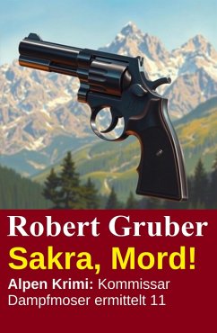 Cover Sakra, Mord! Alpen Krimi: Kommissar Dampfmoser ermittelt 11 (eBook, ePUB)