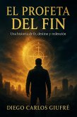 El Profeta del Fin : Una historia de fé, destino y redención (eBook, ePUB)