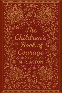 The Children's Book of Courage (eBook, ePUB) - Aston, Mark The Children's Book of Courage (eBook, ePUB) - Aston, Mark