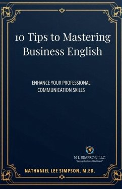 10 Tips to Mastering Business English (Business Communication Series, #1) (eBook, ePUB) - Ed., Nathaniel Lee Simpson