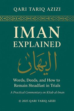 Cover IMAN EXPLAINED: WORDS, DEEDS, AND HOW TO REMAIN STEADFAST IN TRIALS A Practical Commentary (eBook, ePUB)