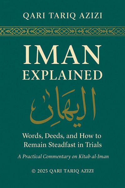 IMAN EXPLAINED: WORDS, DEEDS, AND HOW TO REMAIN STEADFAST IN TRIALS A Practical Commentary (eBook, ePUB) IMAN EXPLAINED: WORDS, DEEDS, AND HOW TO REMAIN STEADFAST IN TRIALS A Practical Commentary (eBook, ePUB)