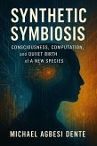 Synthetic Symbiosis: Consciousness, Computation, and the Quiet Birth of a New Species (eBook, ePUB)