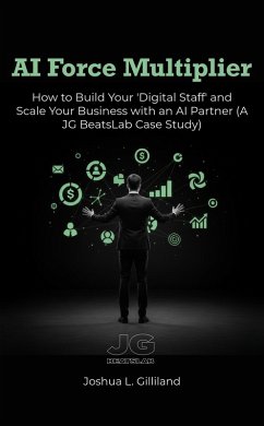 Cover AI Force Multiplier: How to Build Your 'Digital Staff' and Scale Your Business with an AI Partner, A JG BeatsLab Case Study (eBook, ePUB)