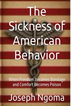 The Sickness of American Behavior (eBook, ePUB) - Ngoma, Joseph The Sickness of American Behavior (eBook, ePUB) - Ngoma, Joseph